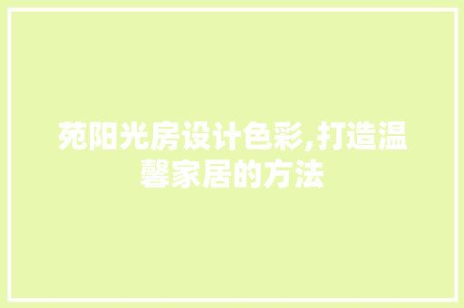 苑阳光房设计色彩,打造温馨家居的方法
