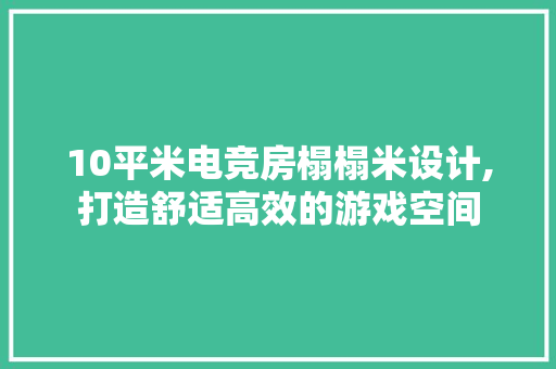 10平米电竞房榻榻米设计,打造舒适高效的游戏空间