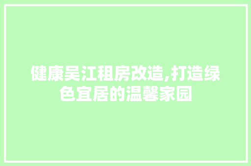 健康吴江租房改造,打造绿色宜居的温馨家园