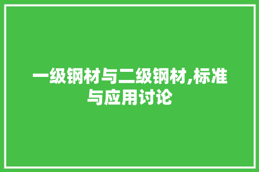 一级钢材与二级钢材,标准与应用讨论