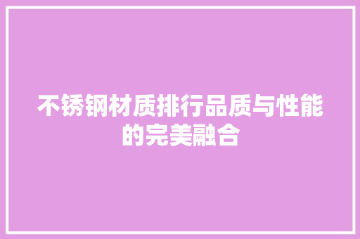 不锈钢材质排行品质与性能的完美融合