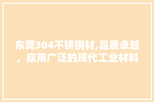 东莞304不锈钢材,品质卓越，应用广泛的现代工业材料