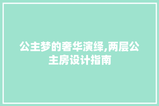 公主梦的奢华演绎,两层公主房设计指南