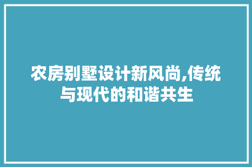 农房别墅设计新风尚,传统与现代的和谐共生