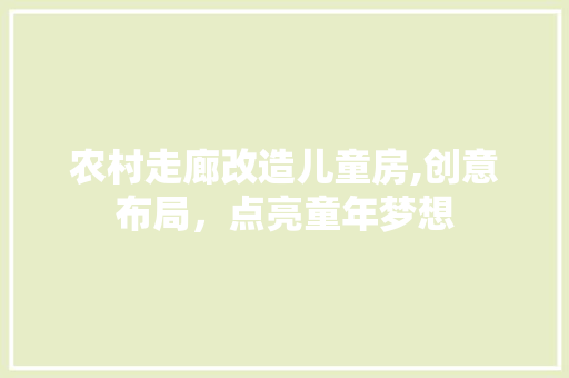 农村走廊改造儿童房,创意布局，点亮童年梦想