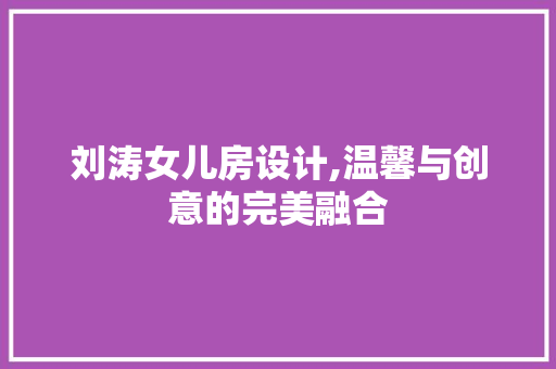 刘涛女儿房设计,温馨与创意的完美融合