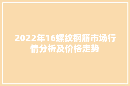 2022年16螺纹钢筋市场行情分析及价格走势