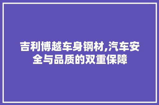 吉利博越车身钢材,汽车安全与品质的双重保障