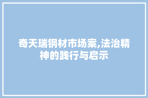 奇天瑞钢材市场案,法治精神的践行与启示