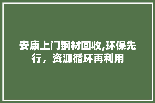 安康上门钢材回收,环保先行，资源循环再利用