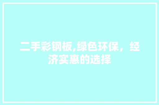 二手彩钢板,绿色环保，经济实惠的选择