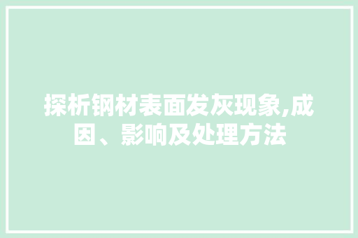 探析钢材表面发灰现象,成因、影响及处理方法