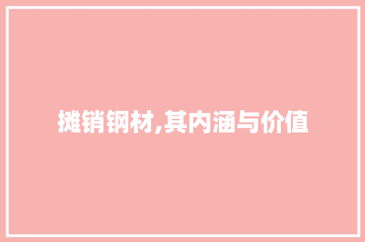 摊销钢材,其内涵与价值