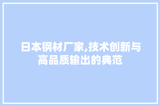 日本钢材厂家,技术创新与高品质输出的典范