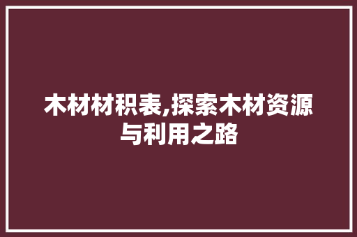 木材材积表,探索木材资源与利用之路