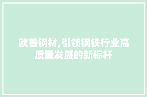 欧普钢材,引领钢铁行业高质量发展的新标杆