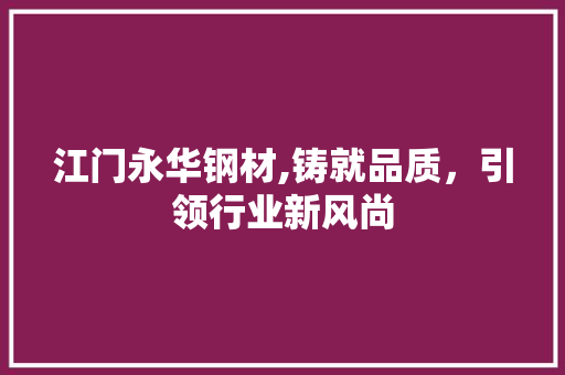 江门永华钢材,铸就品质，引领行业新风尚