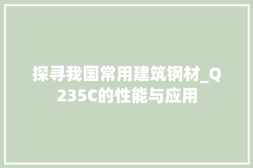 探寻我国常用建筑钢材_Q235C的性能与应用