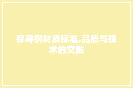 探寻钢材质标准,品质与技术的交融