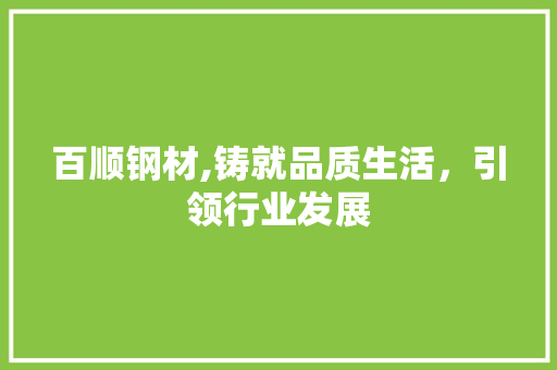 百顺钢材,铸就品质生活，引领行业发展