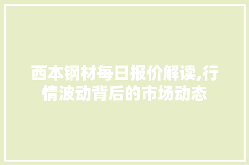 西本钢材每日报价解读,行情波动背后的市场动态