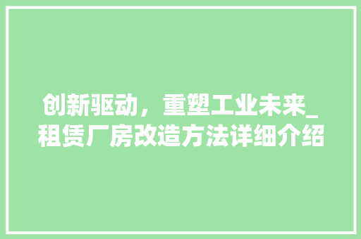 创新驱动，重塑工业未来_租赁厂房改造方法详细介绍