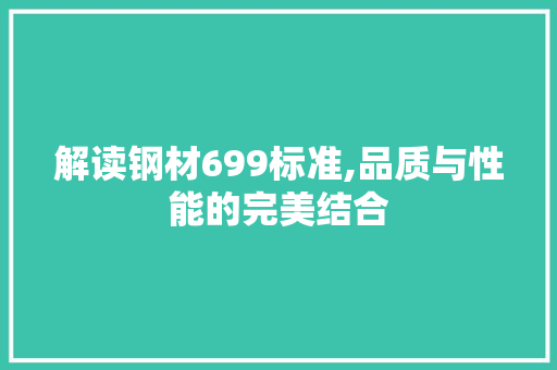 解读钢材699标准,品质与性能的完美结合