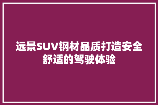 远景SUV钢材品质打造安全舒适的驾驶体验