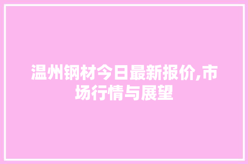 温州钢材今日最新报价,市场行情与展望