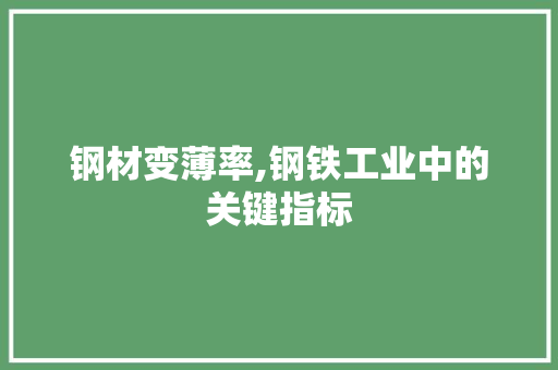 钢材变薄率,钢铁工业中的关键指标