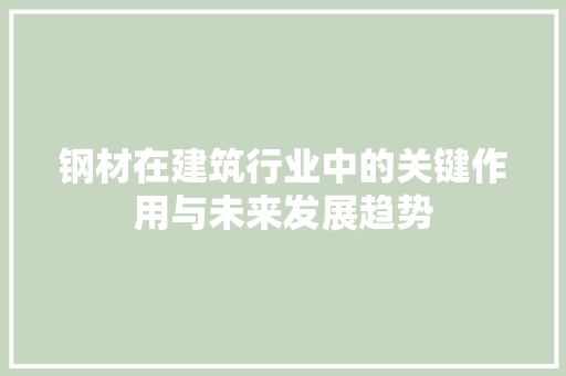钢材在建筑行业中的关键作用与未来发展趋势