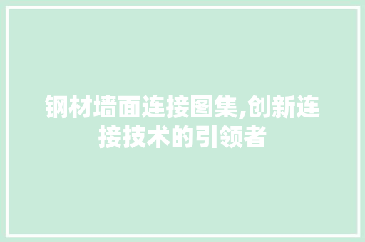 钢材墙面连接图集,创新连接技术的引领者