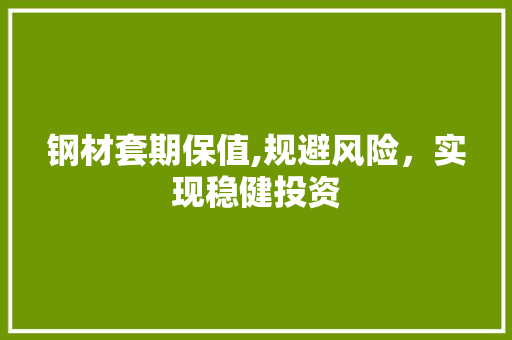 钢材套期保值,规避风险，实现稳健投资