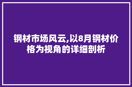 钢材市场风云,以8月钢材价格为视角的详细剖析