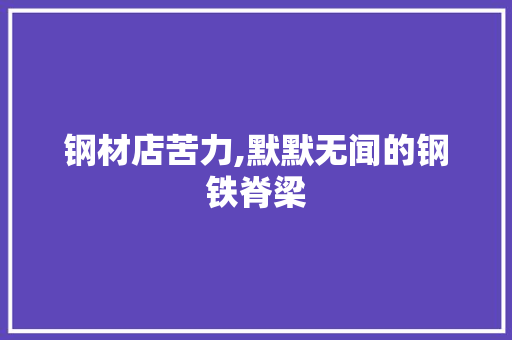 钢材店苦力,默默无闻的钢铁脊梁