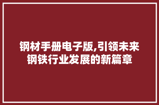 钢材手册电子版,引领未来钢铁行业发展的新篇章