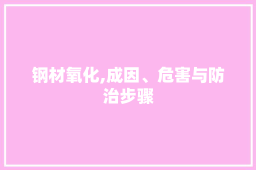 钢材氧化,成因、危害与防治步骤