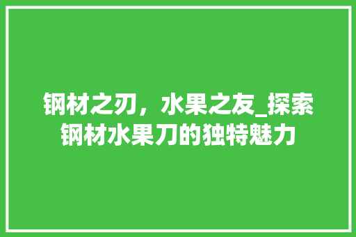 钢材之刃，水果之友_探索钢材水果刀的独特魅力