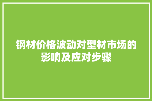钢材价格波动对型材市场的影响及应对步骤