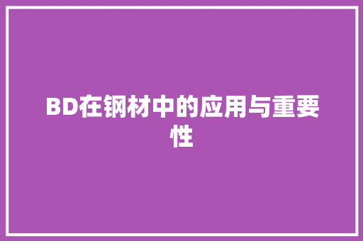 BD在钢材中的应用与重要性