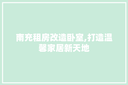 南充租房改造卧室,打造温馨家居新天地