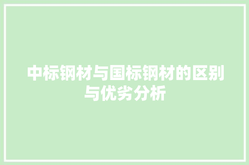 中标钢材与国标钢材的区别与优劣分析