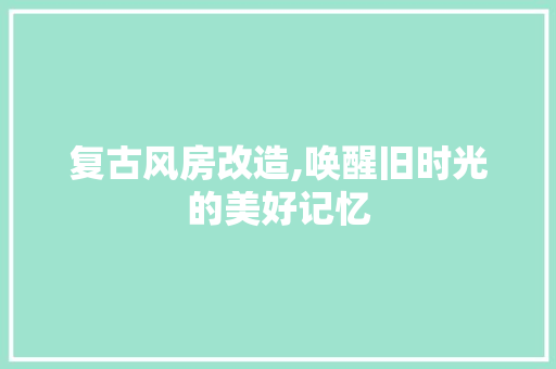 复古风房改造,唤醒旧时光的美好记忆