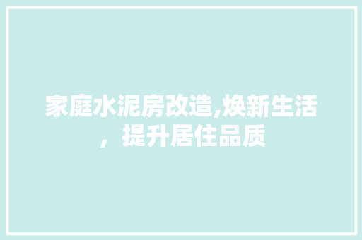 家庭水泥房改造,焕新生活，提升居住品质