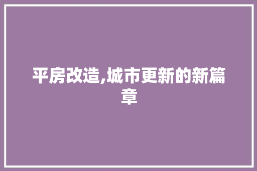 平房改造,城市更新的新篇章