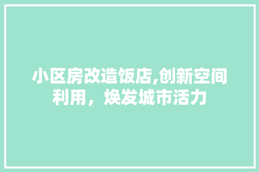 小区房改造饭店,创新空间利用，焕发城市活力