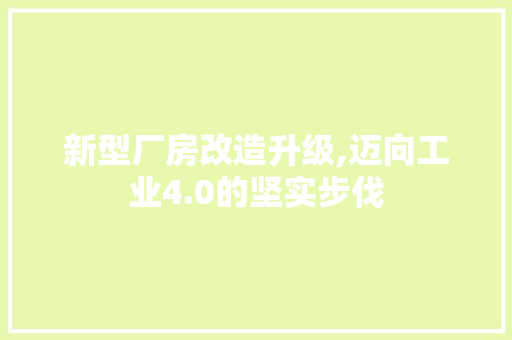 新型厂房改造升级,迈向工业4.0的坚实步伐