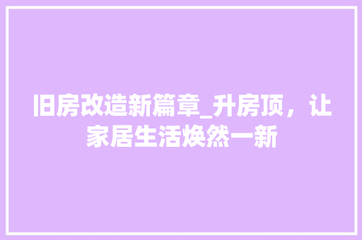 旧房改造新篇章_升房顶，让家居生活焕然一新