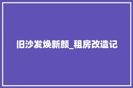 旧沙发焕新颜_租房改造记
