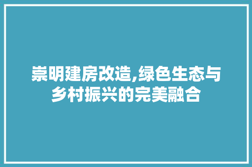 崇明建房改造,绿色生态与乡村振兴的完美融合